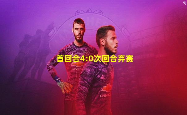 首回合4:0次回合弃赛