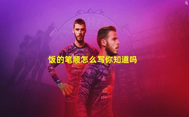 饭的笔顺怎么写你知道吗